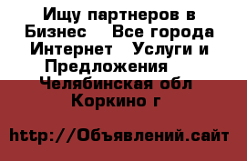 Ищу партнеров в Бизнес  - Все города Интернет » Услуги и Предложения   . Челябинская обл.,Коркино г.